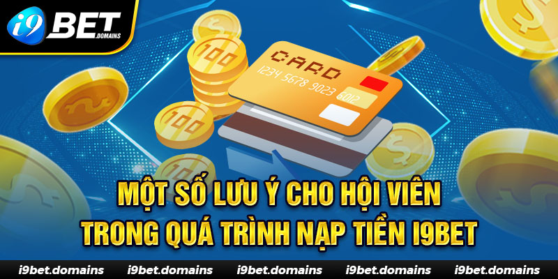 Một số lưu ý trong cho hội viên quá trình nạp tiền I9bet