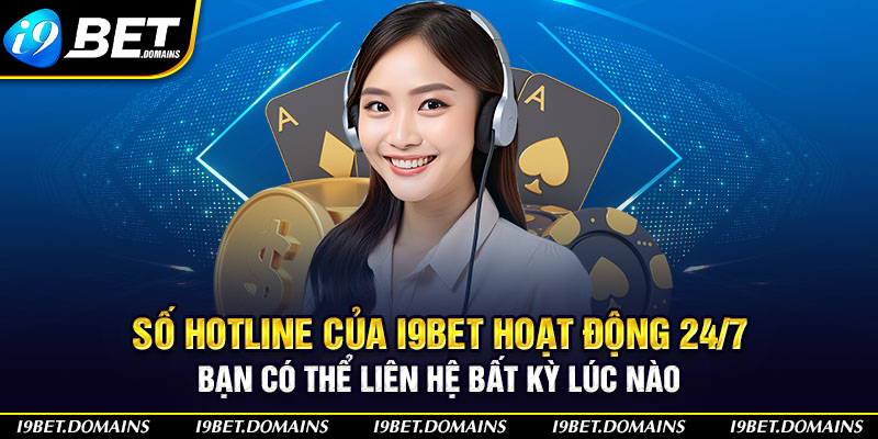 Số hotline của I9bet hoạt động 24/7, đảm bảo bạn có thể liên hệ bất kỳ lúc nào