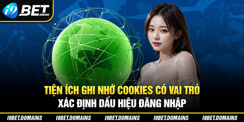 Tiện ích ghi nhớ Cookies có vai trò xác định dấu hiệu đăng nhập