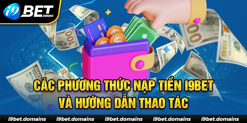 Các phương thức nạp tiền I9bet và hướng dẫn thao tác