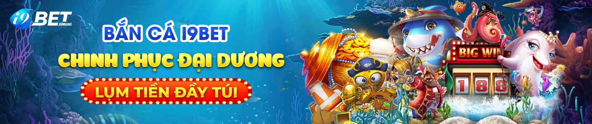 Bắn Cá I9bet: Chinh Phục Đại Dương Lụm Tiền Đầy Túi