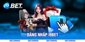 Đăng Nhập I9bet Đơn Giản Siêu Nhanh Chóng Qua 3 Thao Tác