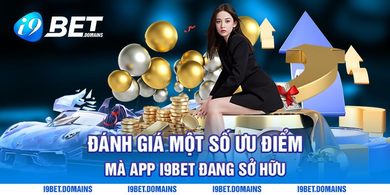 Đánh giá một số ưu điểm mà app I9bet đang sở hữu