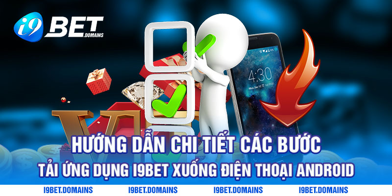 Hướng dẫn chi tiết các bước tải ứng dụng I9bet xuống điện thoại Android