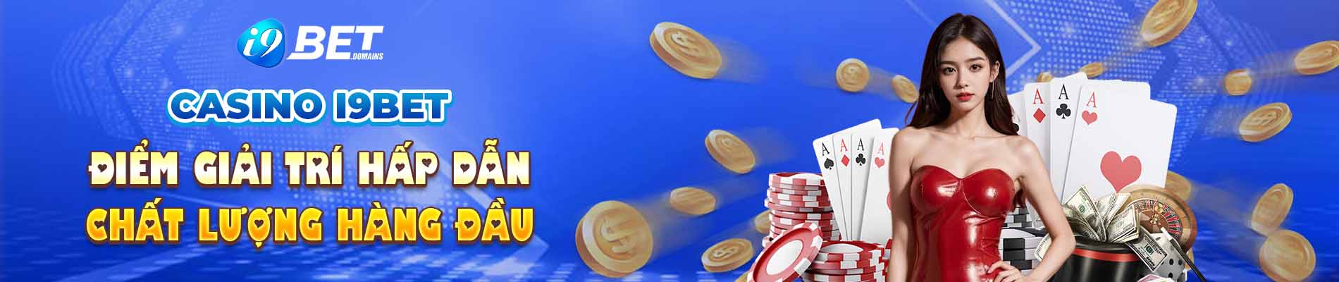 Casino I9bet – Điểm Giải Trí Hấp Dẫn, Chất Lượng Hàng Đầu