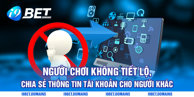 Người chơi không tiết lộ, chia sẻ thông tin tài khoản cho người khác