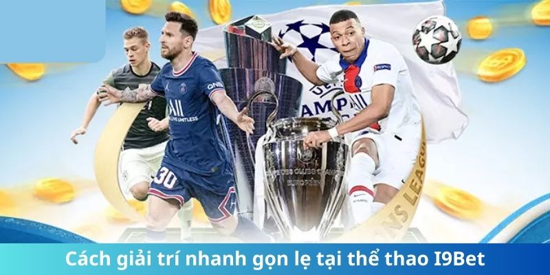 Cách giải trí nhanh gọn lẹ tại thể thao I9Bet