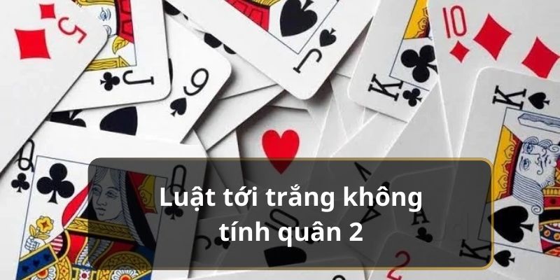 Luật tới trắng không tính lá bài 2