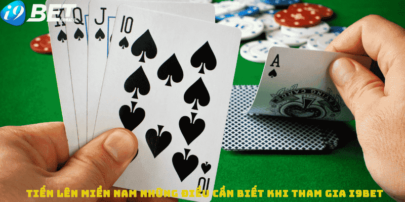 Tiến Lên Miền Nam Những Điều Cần Biết Khi Tham Gia I9bet